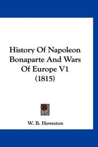 Cover image for History of Napoleon Bonaparte and Wars of Europe V1 (1815)