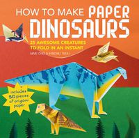 Cover image for How to Make Paper Dinosaurs: 25 Awesome Creatures to Fold in an Instant: Includes 50 Pieces of Origami Paper