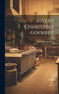 Cover image for Soyer's Charitable Cookery