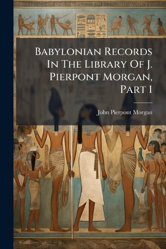 Cover image for Babylonian Records In The Library Of J. Pierpont Morgan, Part 1