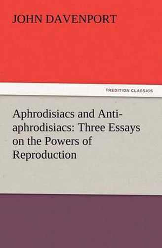 Cover image for Aphrodisiacs and Anti-aphrodisiacs: Three Essays on the Powers of Reproduction