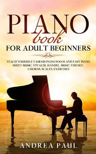 Cover image for Piano Book for Adult Beginners: Teach Yourself Famous Piano Solos and Easy Piano Sheet Music, Vivaldi, Handel, Music Theory, Chords, Scales, Exercises