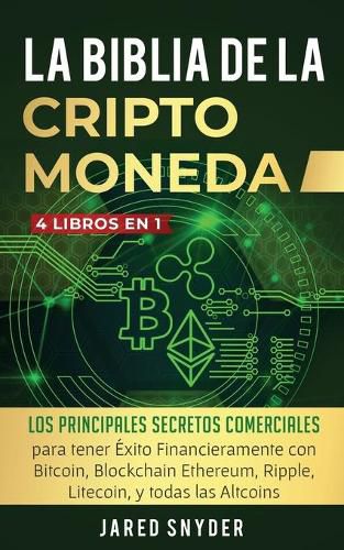 Cover image for La Biblia Dela Criptomoneda: 4 Libros en 1: Los Principales Secretos Comerciales para tener Exito Financieramente con Bitcoin, Blockchain Ethereum, Ripple, Litecoin y todas las Altcoins