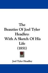 Cover image for The Beauties of Joel Tyler Headley: With a Sketch of His Life (1851)