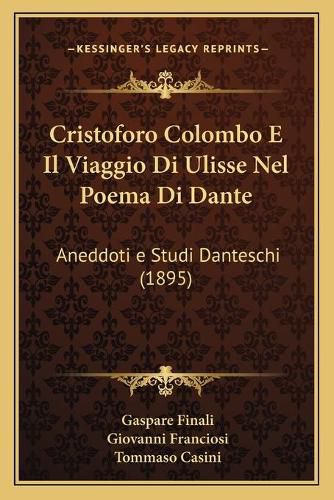 Cristoforo Colombo E Il Viaggio Di Ulisse Nel Poema Di Dante: Aneddoti E Studi Danteschi (1895)