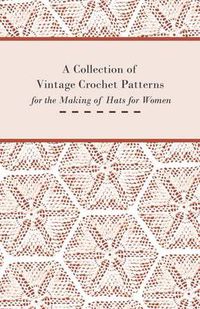 Cover image for A Collection of Vintage Crochet Patterns for the Making of Hats for Women