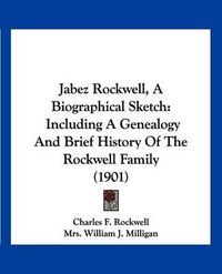 Cover image for Jabez Rockwell, a Biographical Sketch: Including a Genealogy and Brief History of the Rockwell Family (1901)