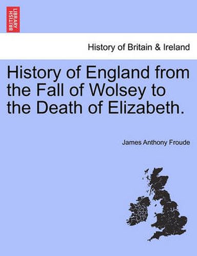 History of England from the Fall of Wolsey to the Death of Elizabeth.