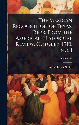 Cover image for The Mexican Recognition of Texas. Repr. From the American Historical Review, October, 1910, no. 1