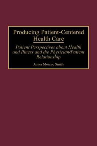 Cover image for Producing Patient-Centered Health Care: Patient Perspectives about Health and Illness and the Physician/Patient Relationship