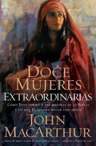 Cover image for Doce mujeres extraordinarias: Como Dios formo a las mujeres de la Biblia y lo que El quiere hacer con usted