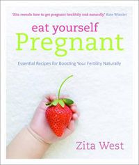 Cover image for Eat Yourself Pregnant: Essential Recipes for Boosting Your Fertility