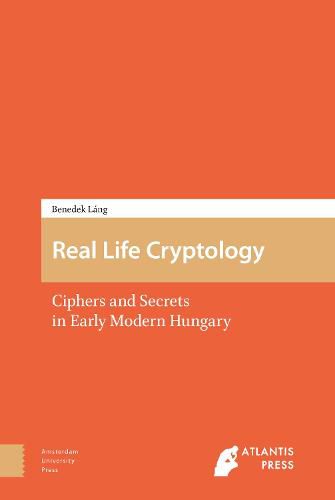 Cover image for Real Life Cryptology: Ciphers and Secrets in Early Modern Hungary