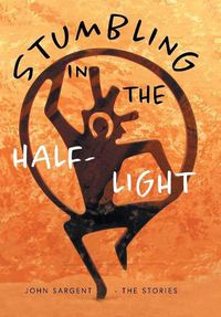 Cover image for Stumbling in the Half-Light: John Sargent - The Stories