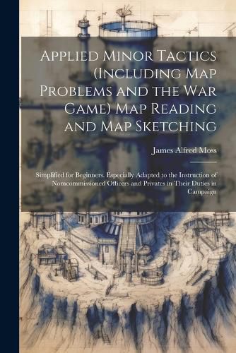 Applied Minor Tactics (Including Map Problems and the War Game) Map Reading and Map Sketching