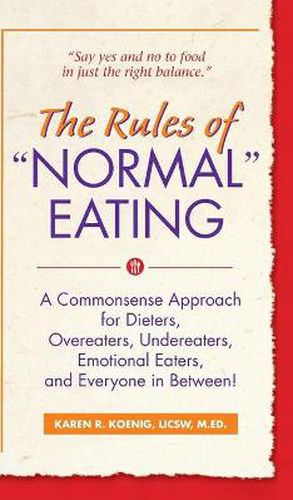 Cover image for The Rules of  Normal  Eating: A Commonsense Approach for Dieters, Overeaters, Undereaters, Emotional Eaters, and Everyone in Between!