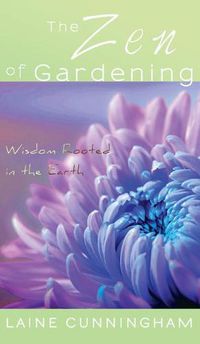 Cover image for The Zen of Gardening: Wisdom Rooted in the Earth