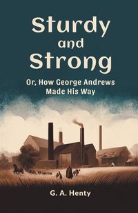 Cover image for Sturdy and Strong Or, How George Andrews Made His Way