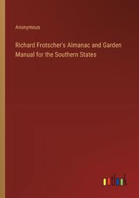 Cover image for Richard Frotscher's Almanac and Garden Manual for the Southern States