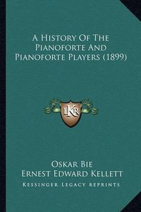 Cover image for A History of the Pianoforte and Pianoforte Players (1899)