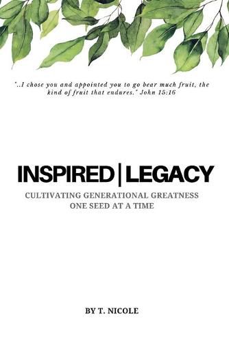 Cover image for Inspired Legacy: Cultivating Generational Greatness One Seed at a Time