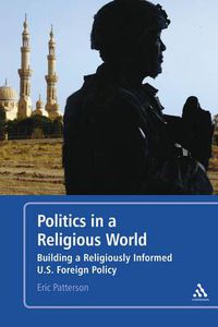 Cover image for Politics in a Religious World: Building a Religiously Informed U.S. Foreign Policy