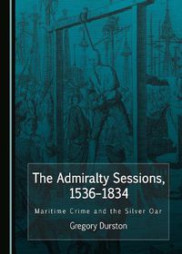 Cover image for The Admiralty Sessions, 1536-1834: Maritime Crime and the Silver Oar