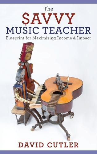 Cover image for The Savvy Music Teacher: Blueprint for Maximizing Income & Impact