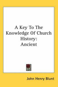 Cover image for A Key To The Knowledge Of Church History: Ancient