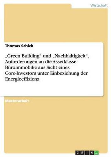 Cover image for Green Building und  Nachhaltigkeit. Anforderungen an die Assetklasse Buroimmobilie aus Sicht eines Core-Investors unter Einbeziehung der Energieeffizienz