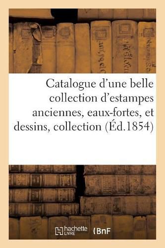 Cover image for Catalogue d'Une Belle Collection d'Estampes Anciennes, Eaux-Fortes, Et Dessins Provenant: de l'Etranger Collection de Feu M. de Vriesse Dont La Vente Aura Lieu Les 13 14 15 16 Mars 1854
