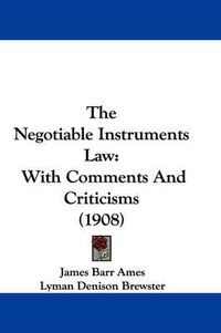 Cover image for The Negotiable Instruments Law: With Comments and Criticisms (1908)