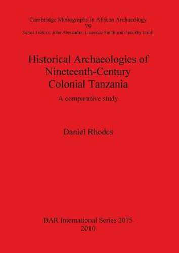 Historical Archaeologies of Nineteenth-Century Colonial Tanzania: A Comparative Study: A comparative study