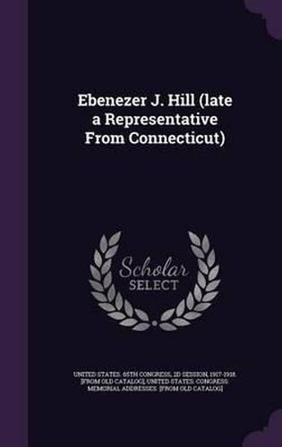 Cover image for Ebenezer J. Hill (Late a Representative from Connecticut)