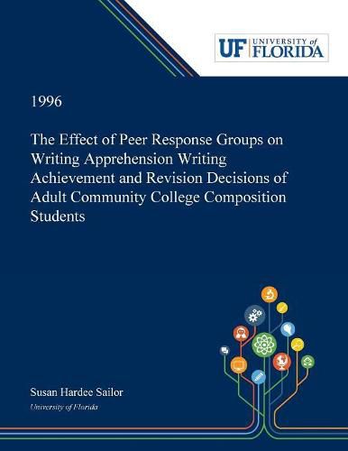 Cover image for The Effect of Peer Response Groups on Writing Apprehension Writing Achievement and Revision Decisions of Adult Community College Composition Students