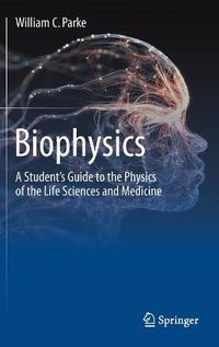 Cover image for Biophysics: A Student's Guide to the Physics of the Life Sciences and Medicine