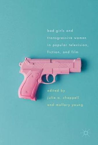 Cover image for Bad Girls and Transgressive Women in Popular Television, Fiction, and Film