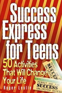 Cover image for Success Express for Teens: 50 Life-Changing Activities