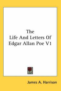 Cover image for The Life and Letters of Edgar Allan Poe V1