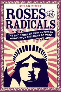 Cover image for Roses and Radicals: The Epic Story of How American Women Won the Right to Vote