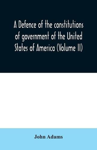 Cover image for A defence of the constitutions of government of the United States of America (Volume II)