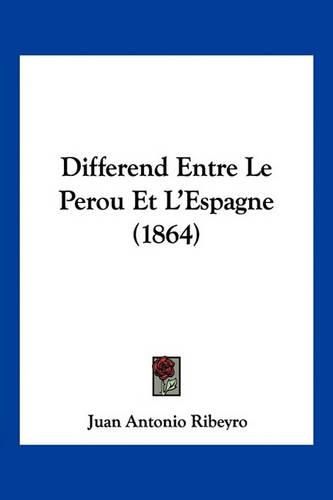 Cover image for Differend Entre Le Perou Et L'Espagne (1864)