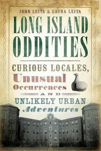 Cover image for Long Island Oddities: Curious Locales, Unusual Occurrences, and Unlikely Urban Adventures