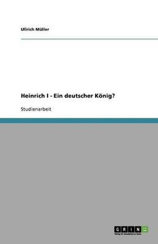 Heinrich I - Ein deutscher Koenig?