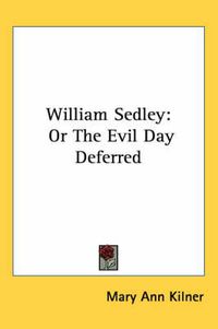 Cover image for William Sedley: Or the Evil Day Deferred