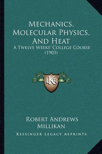 Cover image for Mechanics, Molecular Physics, and Heat: A Twelve Weeks' College Course (1903)