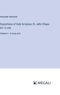 Cover image for Expositions of Holy Scripture; St. John Chaps. XV To XXI