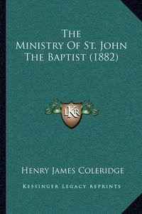 Cover image for The Ministry of St. John the Baptist (1882)