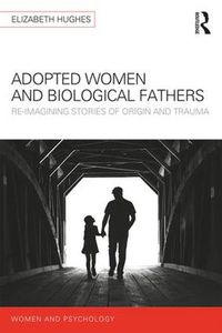 Cover image for Adopted Women and Biological Fathers: Reimagining stories of origin and trauma
