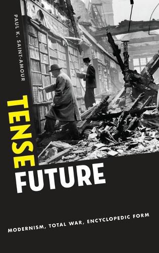 Cover image for Tense Future: Modernism, Total War, Encyclopedic Form